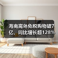 海南离岛免税购物破7亿，同比增长超128%(图3)