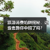 旅游消费陷阱揭秘,这些套路你中招了吗?(图1) 旅游消费陷阱揭秘,这些套路你中招了吗?(图1)
