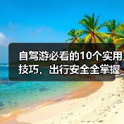 自驾游必看的10个实用技巧,出行安全全掌握(图1) 自驾游必看的10个实用技巧,出行安全全掌握(图1)