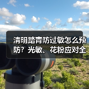 清明踏青防过敏怎么预防?光敏、花粉应对全解析(图1) 清明踏青防过敏怎么预防?光敏、花粉应对全解析(图1)