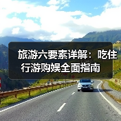 旅游六要素详解：吃住行游购娱全面指南