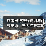 旅游出行路线规划与预算安排，三大注意事项全攻略 - 辰飞雨光踪暖行旅游资讯