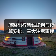 旅游出行路线规划与预算安排,三大注意事项全攻略(图4) 旅游出行路线规划与预算安排,三大注意事项全攻略(图4)