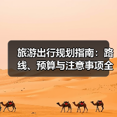 旅游出行规划指南:路线、预算与注意事项全解析(图1) 旅游出行规划指南:路线、预算与注意事项全解析(图1)