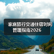 家庭旅行交通住宿时间管理指南2026(图2) 家庭旅行交通住宿时间管理指南2026(图2)