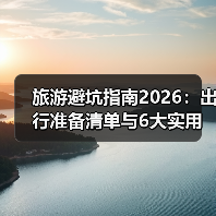 旅游避坑指南2026:出行准备清单与6大实用方法(图3) 旅游避坑指南2026:出行准备清单与6大实用方法(图3)