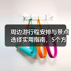 周边游行程安排与景点选择实用指南,5个方法轻松出行(图4) 周边游行程安排与景点选择实用指南,5个方法轻松出行(图4)