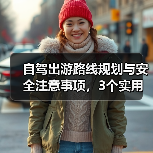 自驾出游路线规划与安全注意事项，3个实用方法 - 辰飞雨光踪暖行旅游资讯