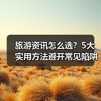 旅游资讯怎么选？5大实用方法避开常见陷阱与误区(图1)