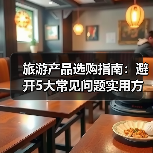 旅游产品选购指南:避开5大常见问题实用方法2026(图4) 旅游产品选购指南:避开5大常见问题实用方法2026(图4)