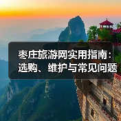 枣庄旅游网实用指南：选购、维护与常见问题解析2026(图1)