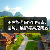 枣庄旅游网实用指南:选购、维护与常见问题解析(图3) 枣庄旅游网实用指南:选购、维护与常见问题解析(图3)