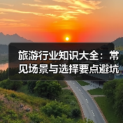 旅游行业知识大全:常见场景与选择要点避坑指南(图4) 旅游行业知识大全:常见场景与选择要点避坑指南(图4)