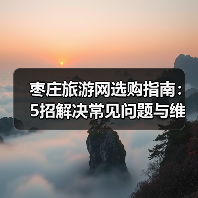 枣庄旅游网选购指南:5招解决常见问题与维护技巧(图1) 枣庄旅游网选购指南:5招解决常见问题与维护技巧(图1)