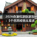 2026奇漫悦游旅游攻略:5个日常经验从需求判断到维护(图1) 2026奇漫悦游旅游攻略:5个日常经验从需求判断到维护(图1)