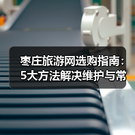 枣庄旅游网选购指南:5大方法解决维护与常见问题(图2) 枣庄旅游网选购指南:5大方法解决维护与常见问题(图2)