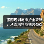 旅游规划与维护全攻略:从需求判断到装备保养(图2) 旅游规划与维护全攻略:从需求判断到装备保养(图2)