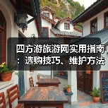 四方游旅游网实用指南：选购技巧、维护方法