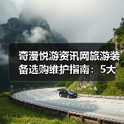 奇漫悦游资讯网旅游装备选购维护指南:5大方法解决常见问题(图2) 奇漫悦游资讯网旅游装备选购维护指南:5大方法解决常见问题(图2)