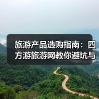 旅游产品选购指南:四方游旅游网教你避坑与维护技巧(图4) 旅游产品选购指南:四方游旅游网教你避坑与维护技巧(图4)
