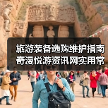 旅游装备选购维护指南 奇漫悦游资讯网实用常见问题解析(图1) 旅游装备选购维护指南 奇漫悦游资讯网实用常见问题解析(图1)