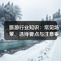 旅游行业知识:常见场景、选择要点与注意事项2026攻略(图3) 旅游行业知识:常见场景、选择要点与注意事项2026攻略(图3)