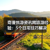 奇漫悦游资讯网旅游经验:5个日常技巧解决需求判断与维护难题(图3) 奇漫悦游资讯网旅游经验:5个日常技巧解决需求判断与维护难题(图3)