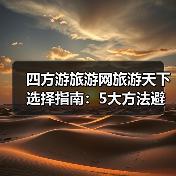 四方游旅游网旅游天下选择指南:5大方法避免迷茫(图1) 四方游旅游网旅游天下选择指南:5大方法避免迷茫(图1)