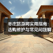 枣庄旅游网实用指南:选购维护与常见问题解析2026(图1) 枣庄旅游网实用指南:选购维护与常见问题解析2026(图1)