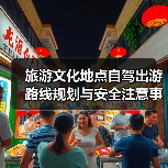 旅游文化地点自驾出游路线规划与安全注意事项全攻略(图3) 旅游文化地点自驾出游路线规划与安全注意事项全攻略(图3)