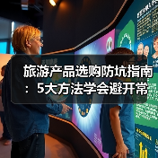 旅游产品选购防坑指南：5大方法学会避开常见陷阱 - 辰飞雨光踪暖行旅游资讯