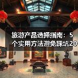 旅游产品选择指南:5个实用方法避免踩坑2026(图4) 旅游产品选择指南:5个实用方法避免踩坑2026(图4)
