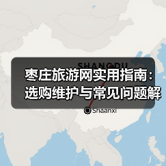 枣庄旅游网实用指南:选购维护与常见问题解析2025(图2) 枣庄旅游网实用指南:选购维护与常见问题解析2025(图2)