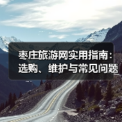 枣庄旅游网实用指南:选购、维护与常见问题解析(2026攻略)(图1) 枣庄旅游网实用指南:选购、维护与常见问题解析(2026攻略)(图1)
