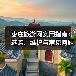 枣庄旅游网实用指南:选购、维护与常见问题解析(2026攻略)(图3) 枣庄旅游网实用指南:选购、维护与常见问题解析(2026攻略)(图3)