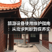 旅游设备使用维护指南：从需求判断到保养实