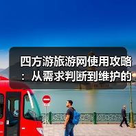 四方游旅游网使用攻略：从需求判断到维护的