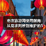 枣庄旅游网使用指南：从需求判断到维护的5