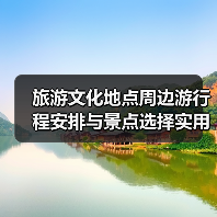 旅游文化地点周边游行程安排与景点选择实用指南2026(图1) 旅游文化地点周边游行程安排与景点选择实用指南2026(图1)