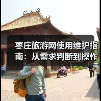 枣庄旅游网使用维护指南:从需求判断到操作技巧(图2) 枣庄旅游网使用维护指南:从需求判断到操作技巧(图2)