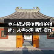 枣庄旅游网使用维护指南:从需求判断到操作技巧(图1) 枣庄旅游网使用维护指南:从需求判断到操作技巧(图1)