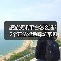 旅游资讯平台怎么选?5个方法避免踩坑常见场景(图2) 旅游资讯平台怎么选?5个方法避免踩坑常见场景(图2)