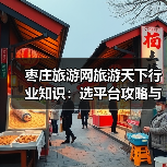 枣庄旅游网旅游天下行业知识:选平台攻略与注意事项(图4) 枣庄旅游网旅游天下行业知识:选平台攻略与注意事项(图4)