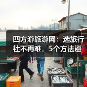 四方游旅游网：选旅行社不再难，5个方法避