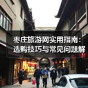 枣庄旅游网实用指南:选购技巧与常见问题解析2026(图3) 枣庄旅游网实用指南:选购技巧与常见问题解析2026(图3)