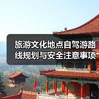 旅游文化地点自驾游路线规划与安全注意事项全攻略(图3) 旅游文化地点自驾游路线规划与安全注意事项全攻略(图3)