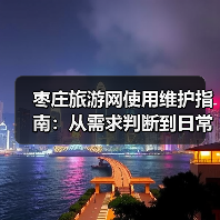 枣庄旅游网使用维护指南：从需求判断到日常技巧(图2)
