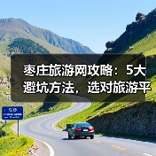 枣庄旅游网攻略:5大避坑方法,选对旅游平台2026(图4) 枣庄旅游网攻略:5大避坑方法,选对旅游平台2026(图4)