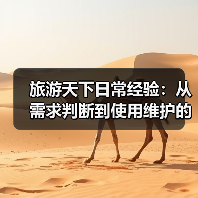 旅游天下日常经验:从需求判断到使用维护的5个方法(图1) 旅游天下日常经验:从需求判断到使用维护的5个方法(图1)