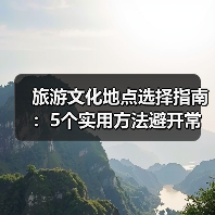 旅游文化地点选择指南：5个实用方法避开常见误区(图2)